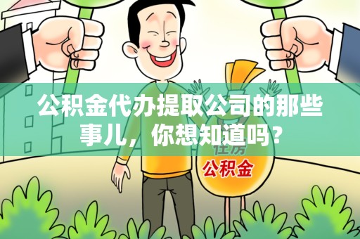 宁国公积金代办提取公司的那些事儿，你想知道吗？