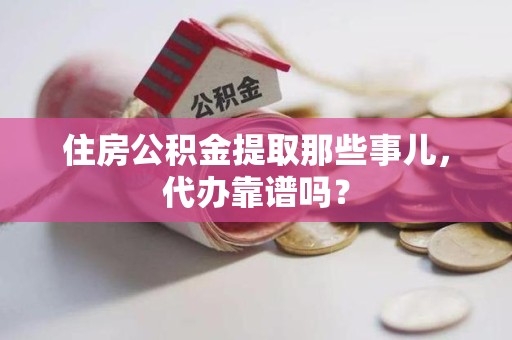 宁国住房公积金提取那些事儿，代办靠谱吗？
