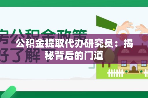 宁国公积金提取代办研究员：揭秘背后的门道