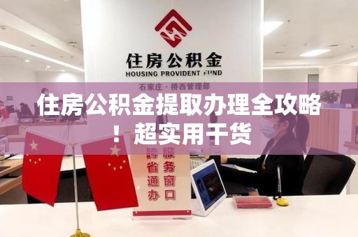 宁国住房公积金提取办理全攻略！超实用干货