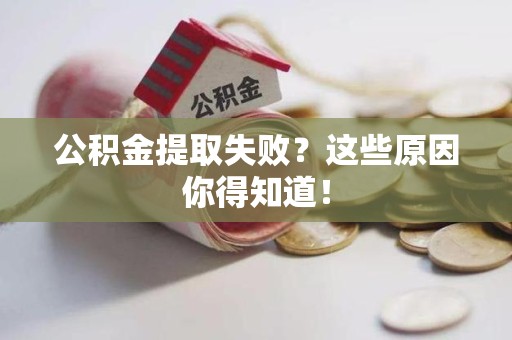 宁国公积金提取失败？这些原因你得知道！