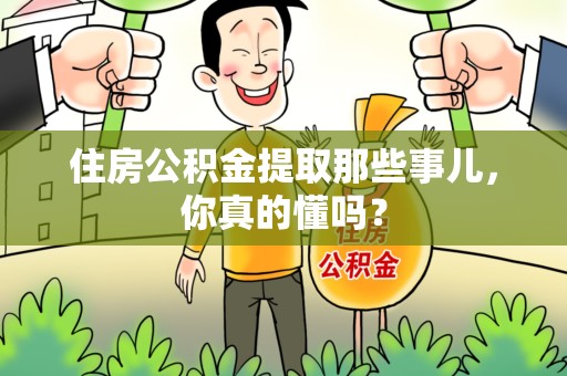 宁国住房公积金提取那些事儿，你真的懂吗？