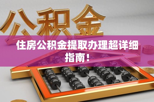 宁国住房公积金提取办理超详细指南！