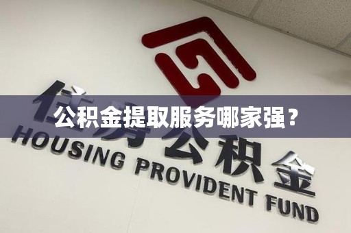宁国公积金提取服务哪家强? 宁国公积金提取服务哪家强?