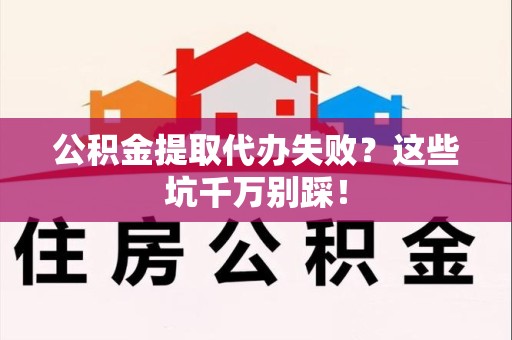 宁国公积金提取代办失败？这些坑千万别踩！