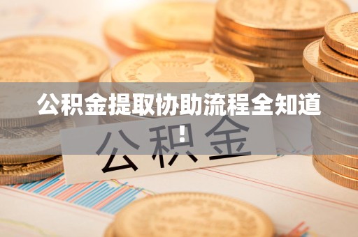 宁国公积金提取协助流程全知道！