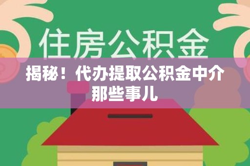 宁国揭秘！代办提取公积金中介那些事儿