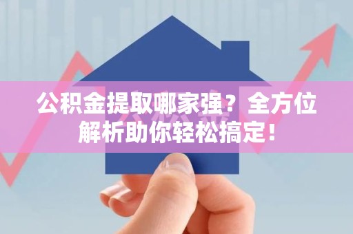 宁国公积金提取哪家强？全方位解析助你轻松搞定！